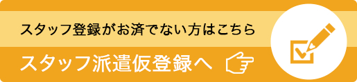 スタッフ登録がお済でない方はこちら:スタッフ派遣仮登録へ