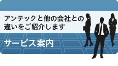 アンテックと他の会社との違いをご紹介します:サービス案内